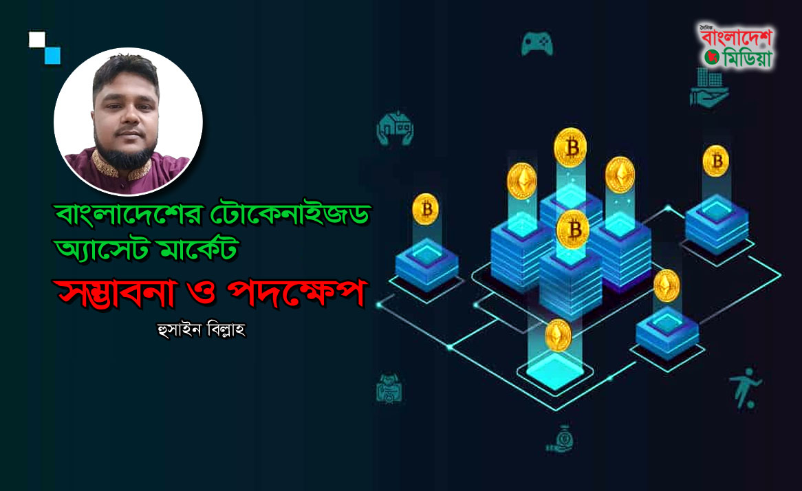 বাংলাদেশের টোকেনাইজড অ্যাসেট মার্কেট: সম্ভাবনা ও পদক্ষেপ – হুসাইন বিল্লাহ