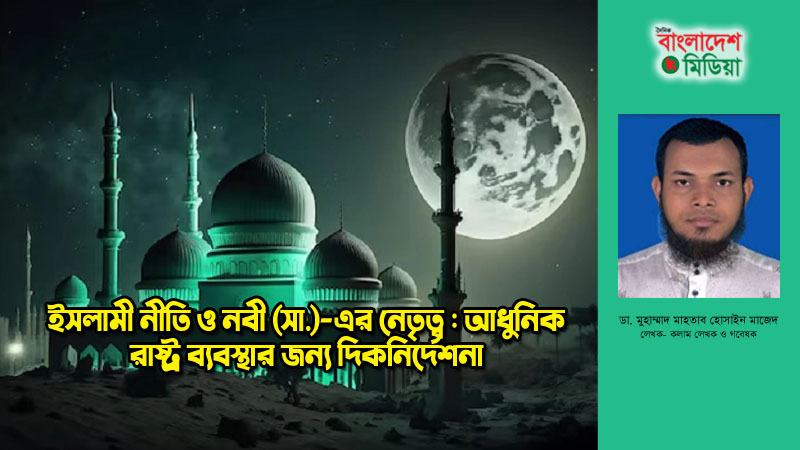 ইসলামী নীতি ও নবী (সা.)-এর নেতৃত্ব : আধুনিক রাষ্ট্র ব্যবস্থার জন্য দিকনির্দেশনা